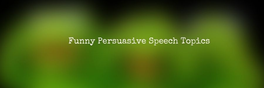Funny Persuasive Speech Topics