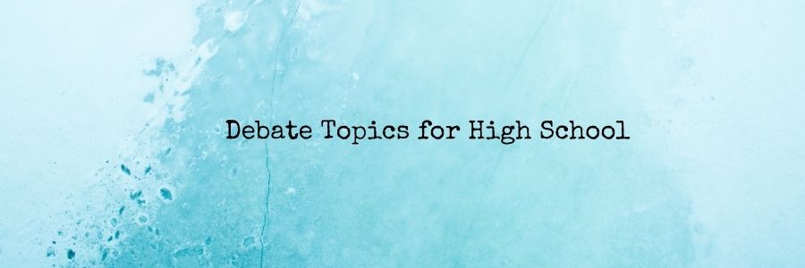 Good Debate Topics for High School